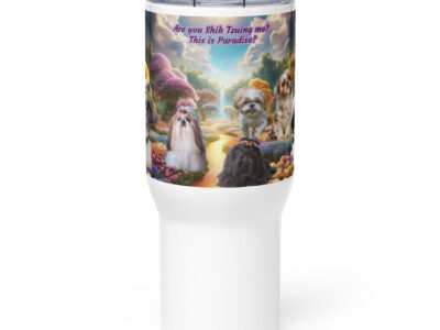 Shih Tzus in Heaven " Are you Shih Tzuing me? This is Paradise? 25.oz Travel mug with a handle