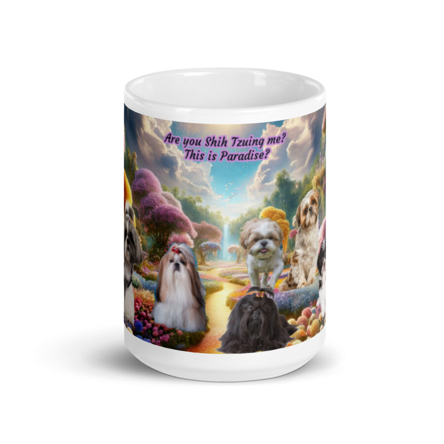 Shih Tzus in Heaven " Are you Shih  Tzuing  Me? This is Paradise" 15.oz  White glossy mug