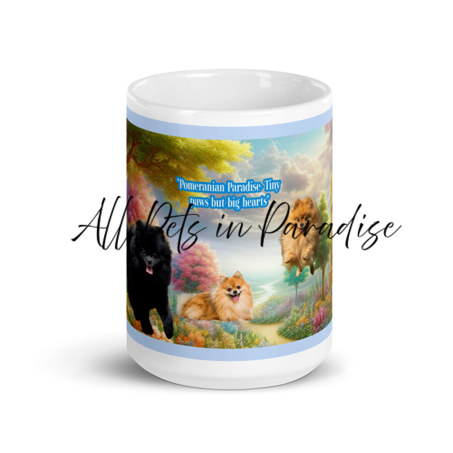 "Pomeranian Paradise- Tiny paws but big hearts "15.oz White glossy mug